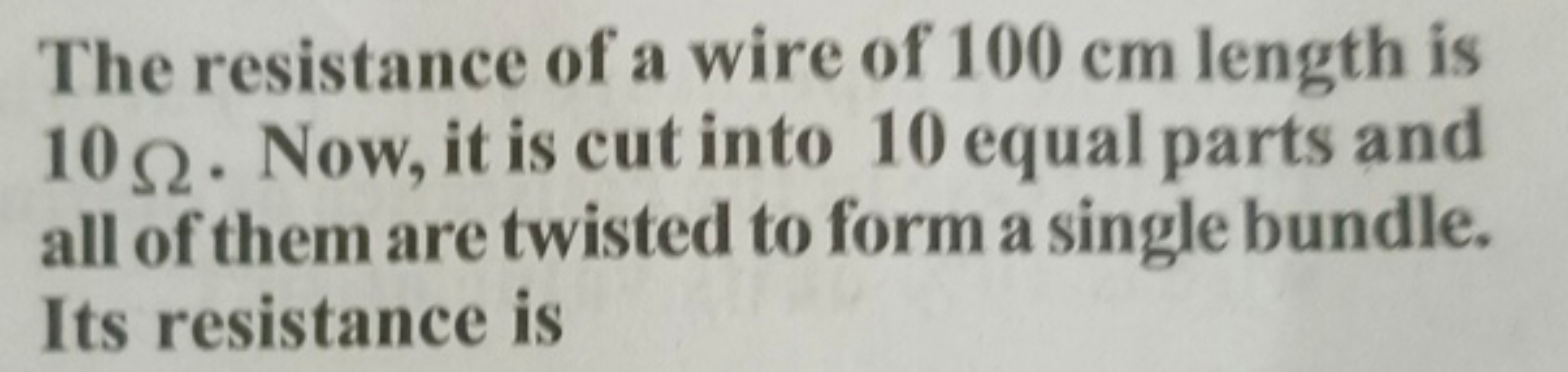 The resistance of a wire of 100 cm length is 10Ω. Now, it is cut into 