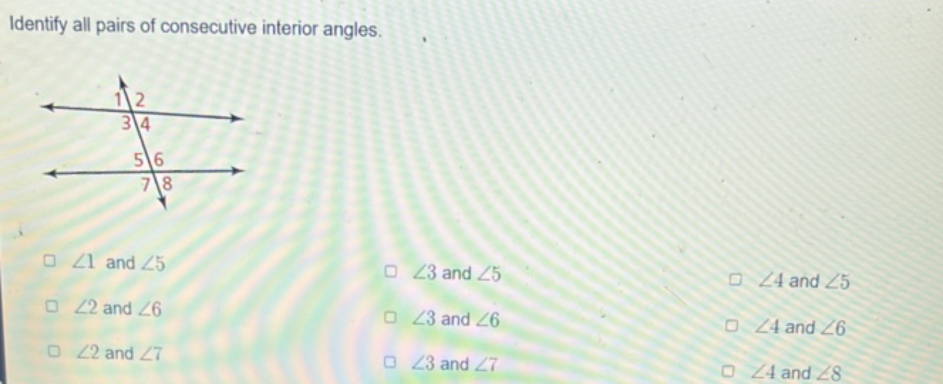 Identify all pairs of consecutive interior angles.
∠1 and ∠5
∠3 and ∠5