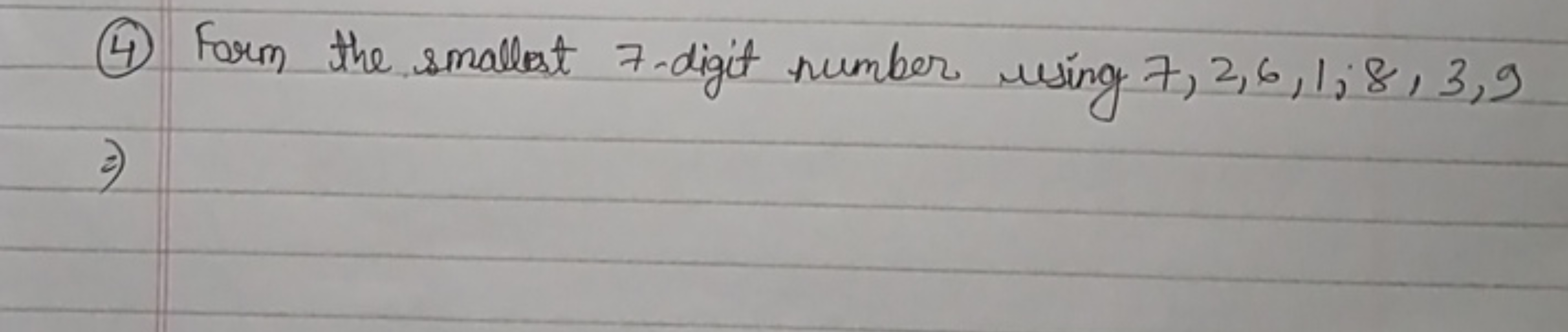 (4) Form the smallest 7 -digit number using 7,2,6,1,8,3,9