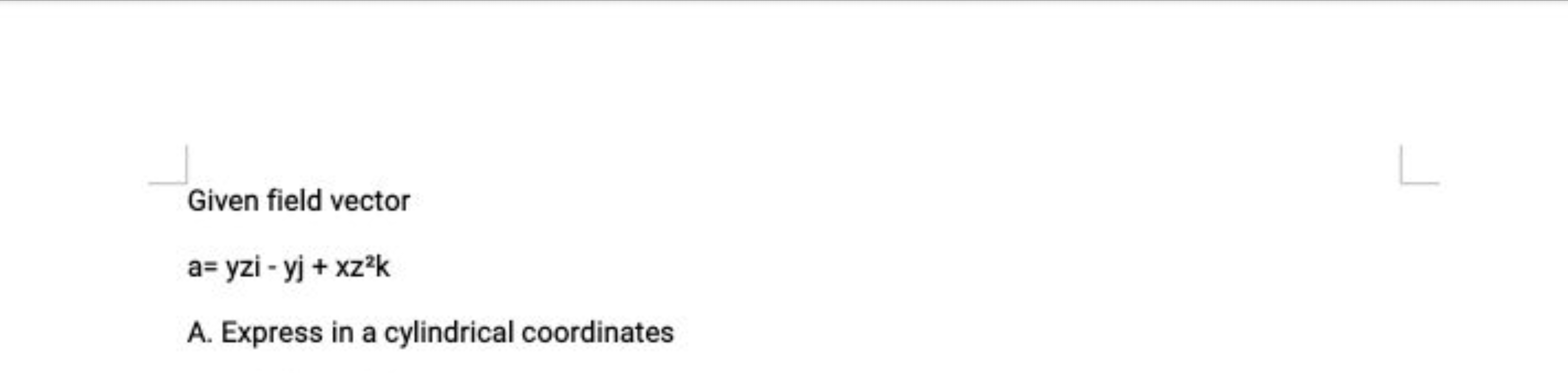 Given field vector
a=yzi−yj+xz2k
A. Express in a cylindrical coordinat