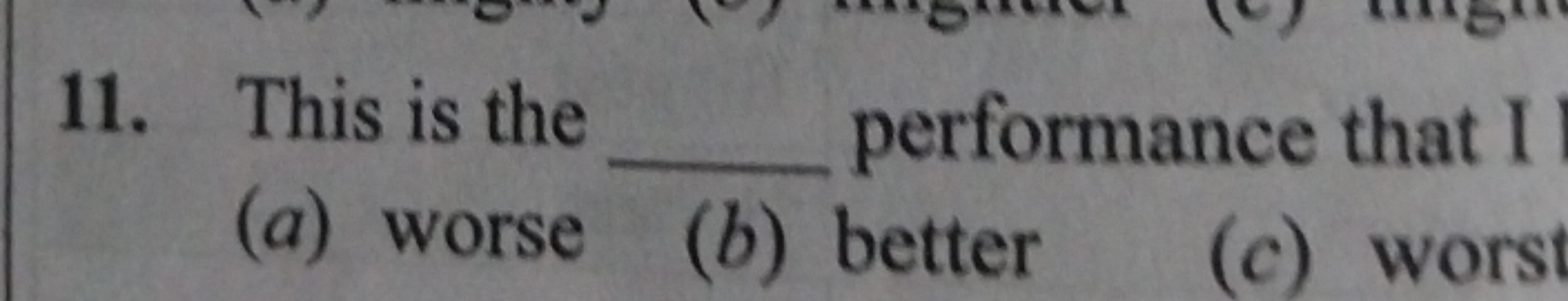 11. This is the
performance that I
(a) worse (b) better (c) worst