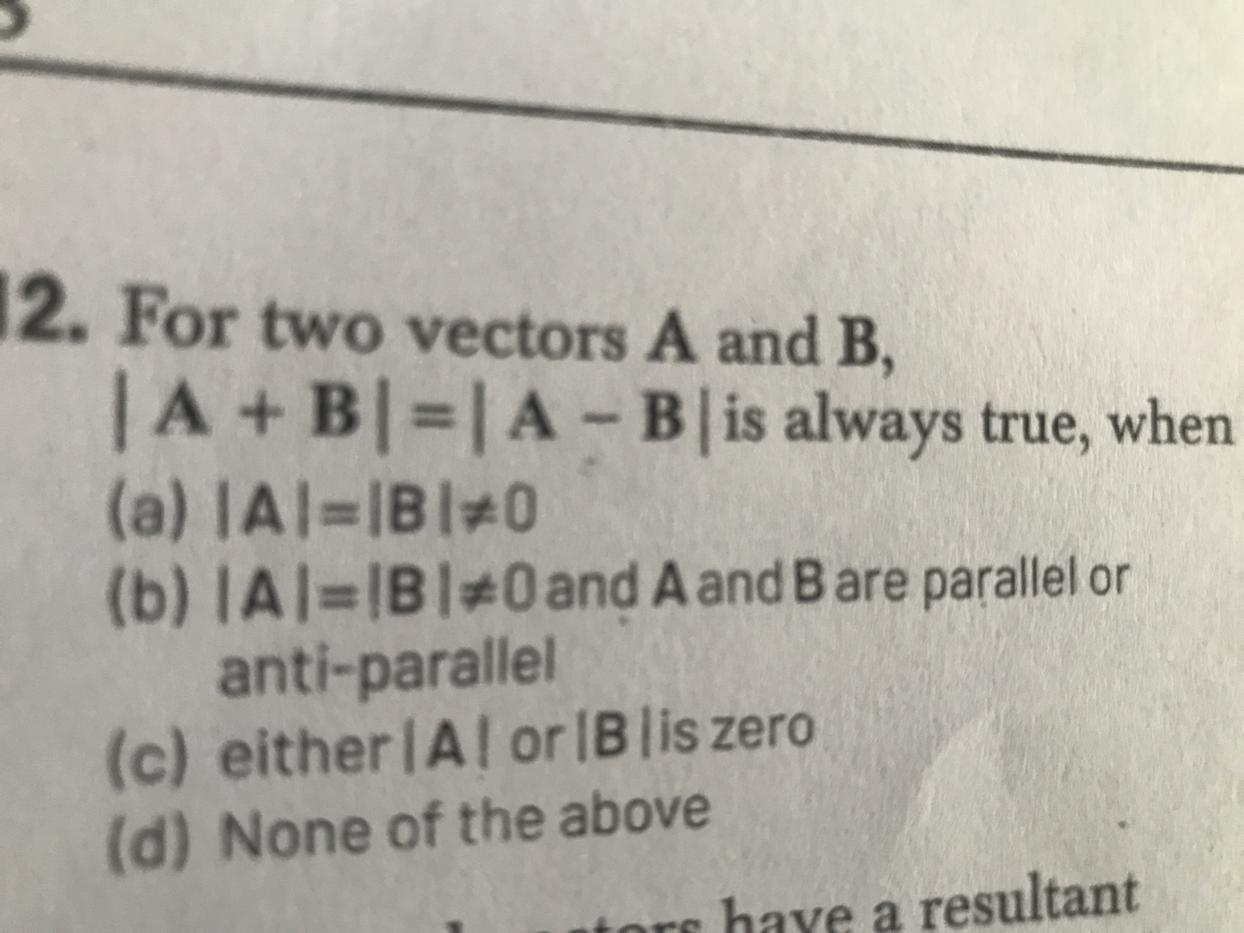 2. For two vectors A and B, ∣A+B∣=∣A−B∣ is always true, when
(a) ∣A∣=∣