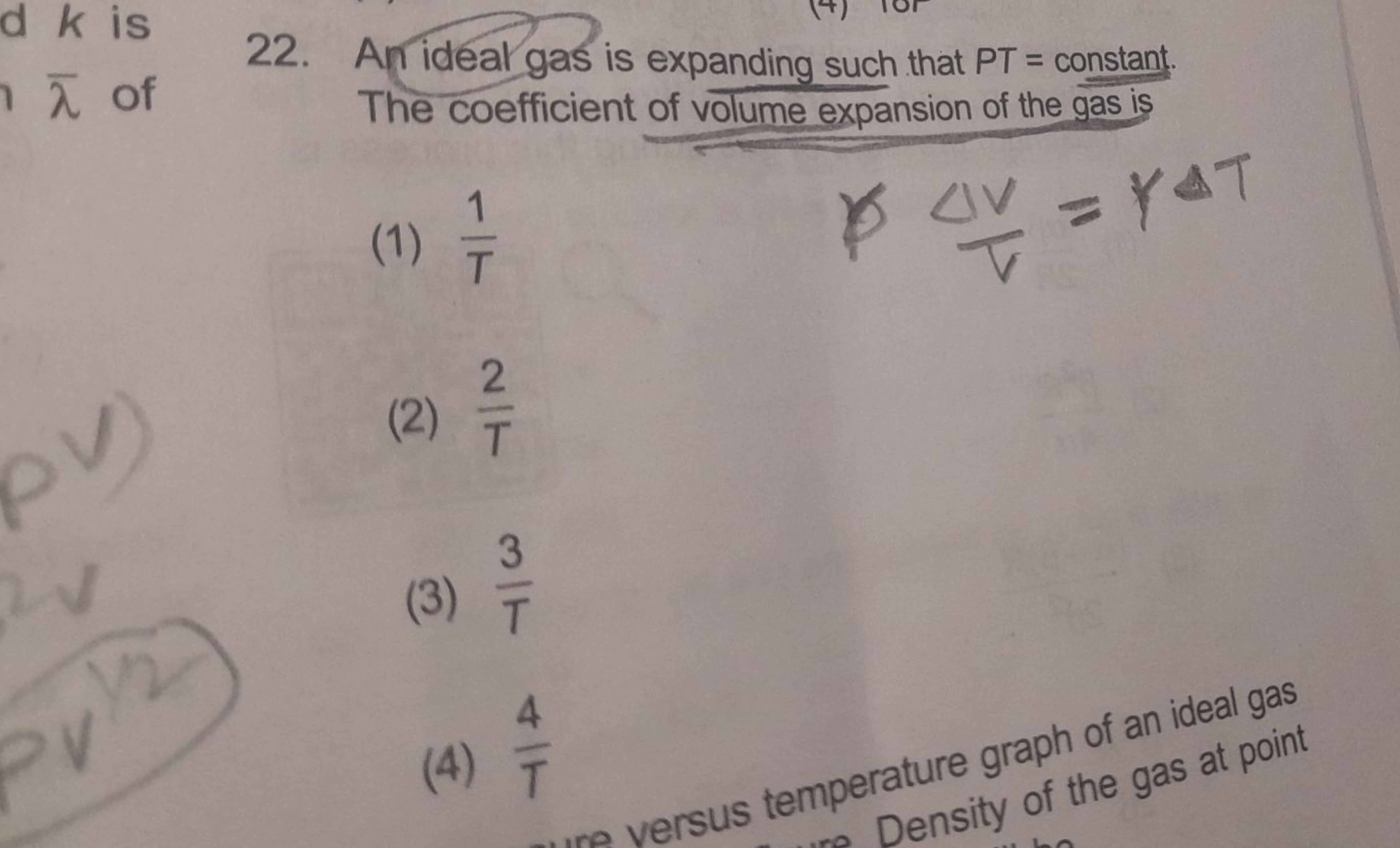 d kis
nof
V
22. An ideal gas is expanding such that PT = constant.
The