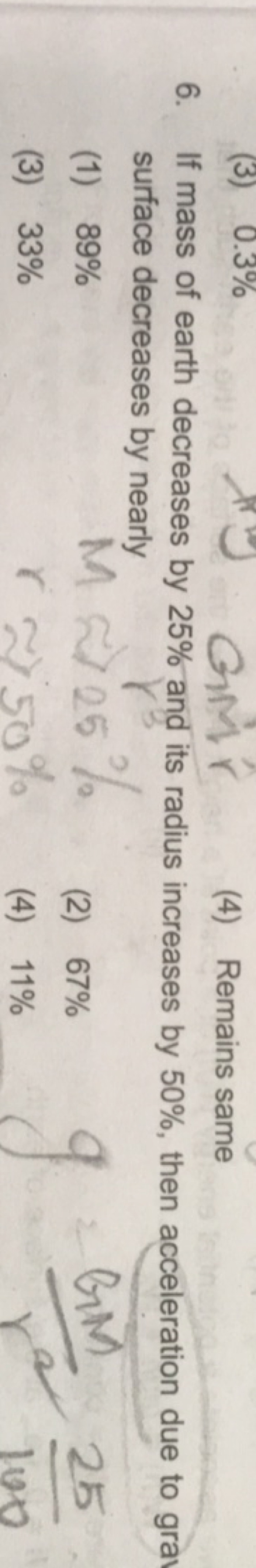 6. If mass of earth decreases by 25% and its radius increases by 50%, 