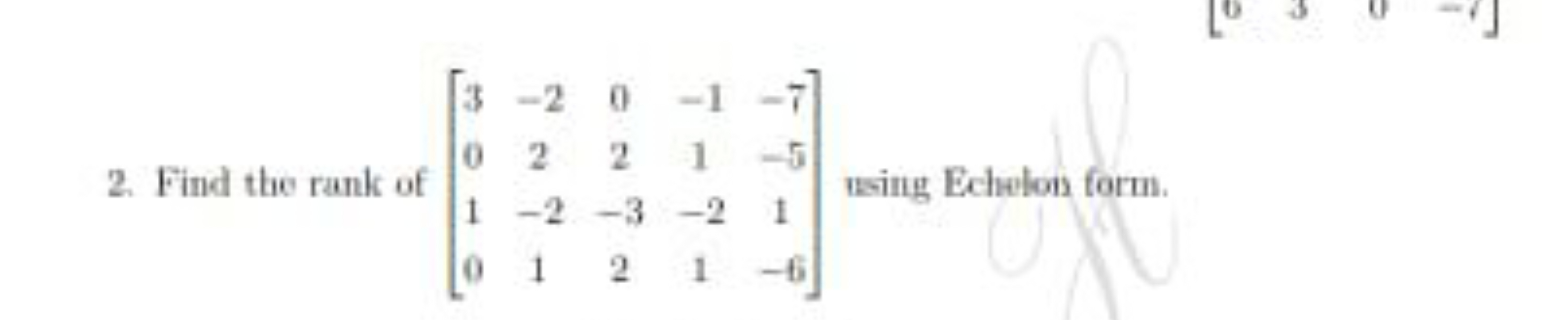 2. Find the rank of ⎣⎡​3010​−22−21​02−32​−11−21​−7−51−6​⎦⎤​ ising Eche