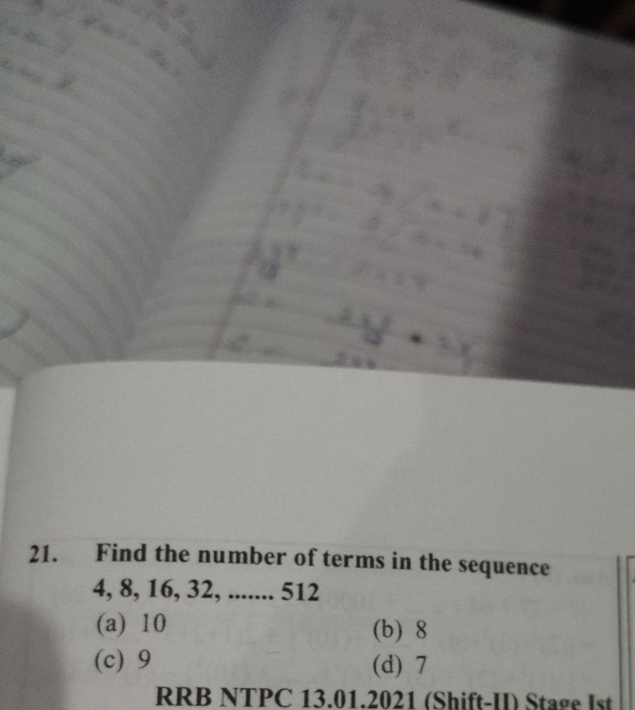 21. Find the number of terms in the sequence 4,8,16,32,  512
(a) 10
(b