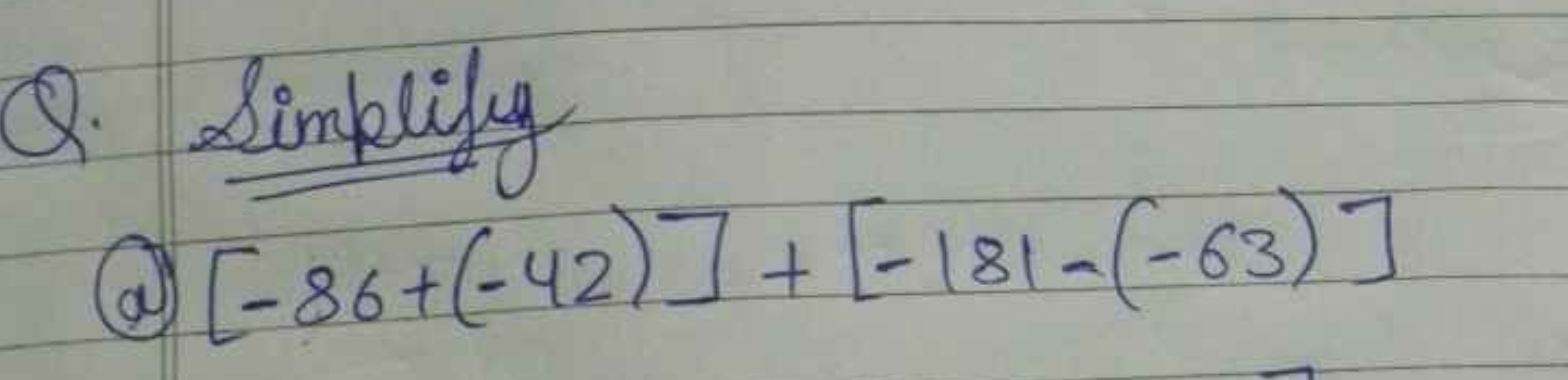 Q. Simplify
(a) [−86+(−42)]+[−181−(−63)]