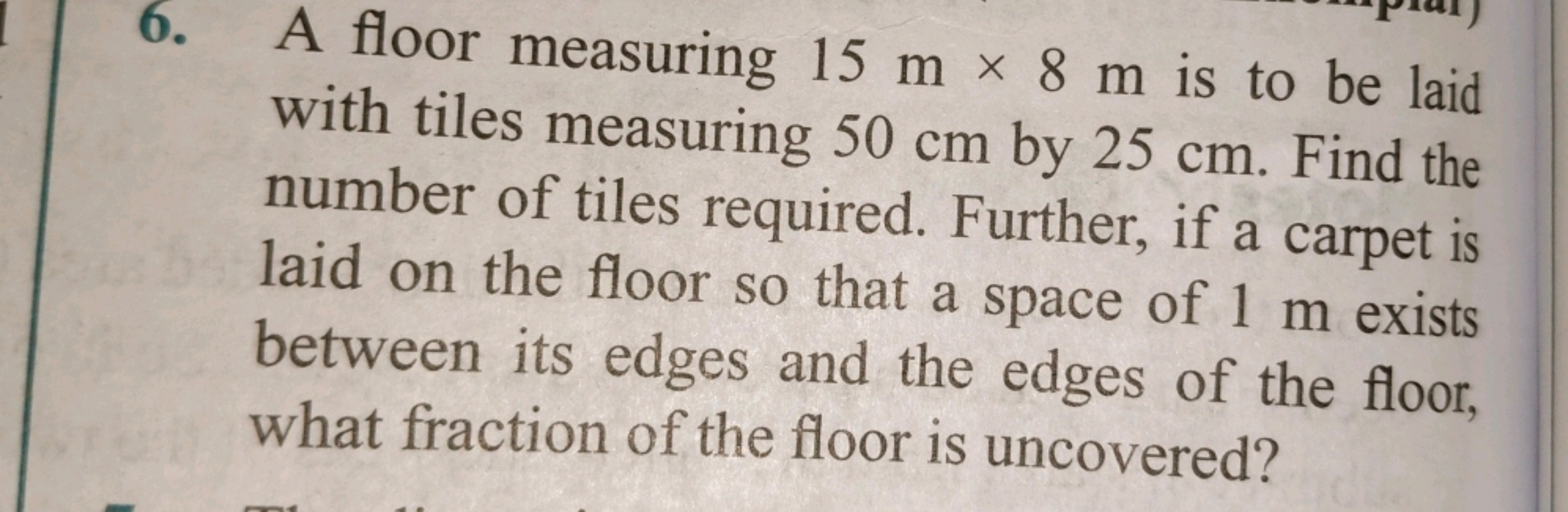 6. A floor measuring 15 m×8 m is to be laid with tiles measuring 50 cm