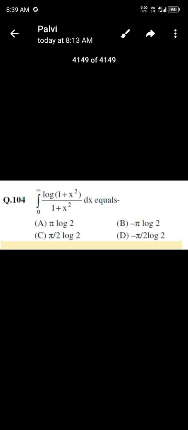 8:39 AM O
← Palvi
today at 8:13 AM
4149 of 4149
Q. 104∫0∞​1+x2log(1+x2