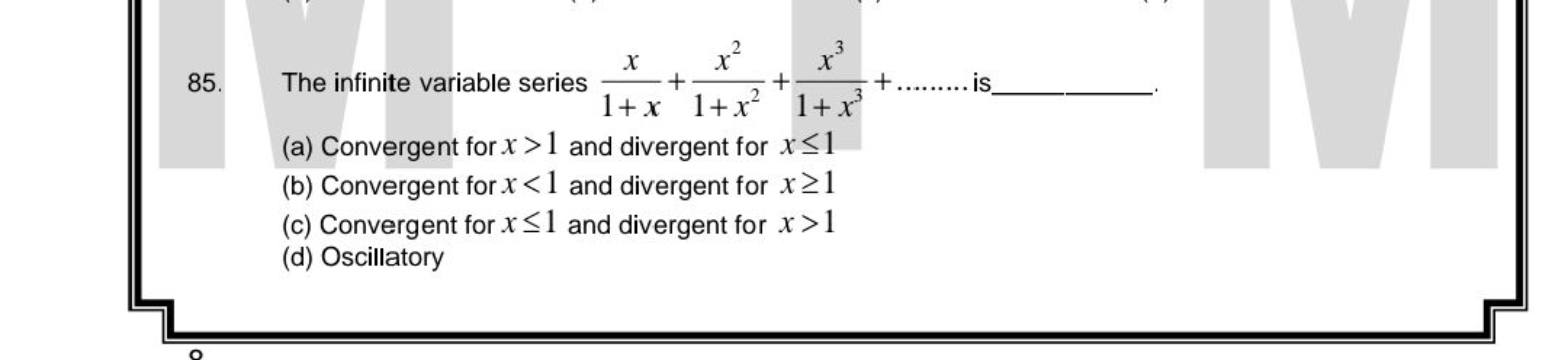 85. The infinite variable series 1+xx​+1+x2x2​+1+x3x3​+. is 
(a) Conve