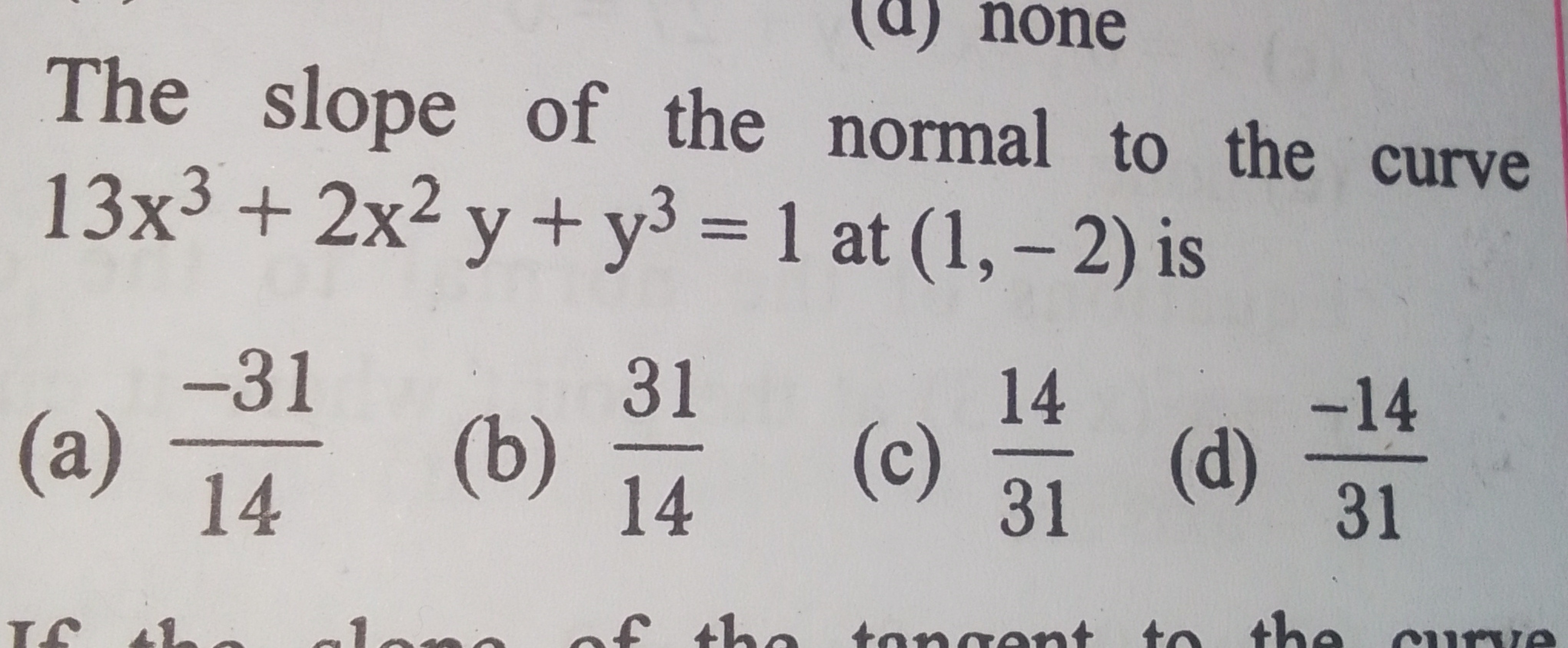 The slope of the normal to the curve 13x3+2x2y+y3=1 at (1,−2) is
(a) 1