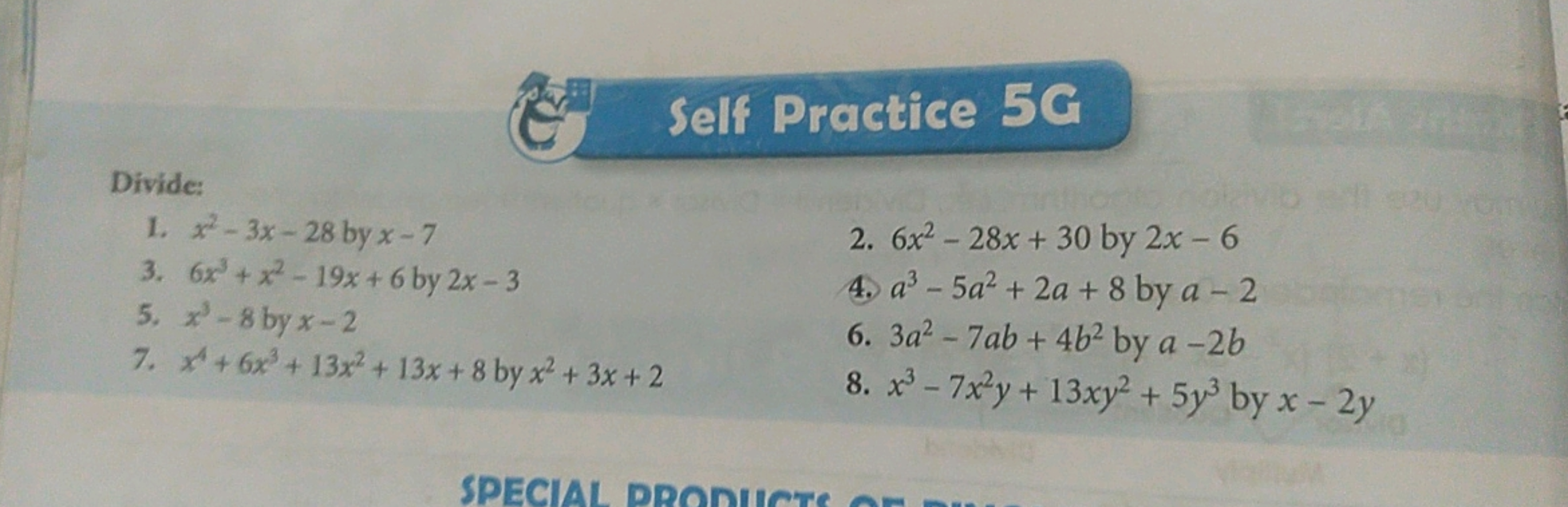 Self Practice 5 G
Divide:
1. x2−3x−28 by x−7
2. 6x2−28x+30 by 2x−6
3. 