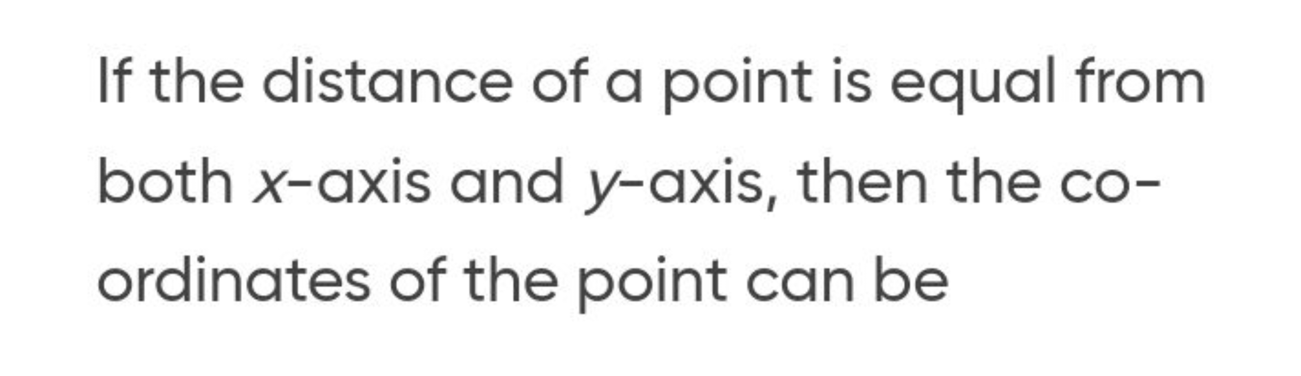 If the distance of a point is equal from both x-axis and y-axis, then 