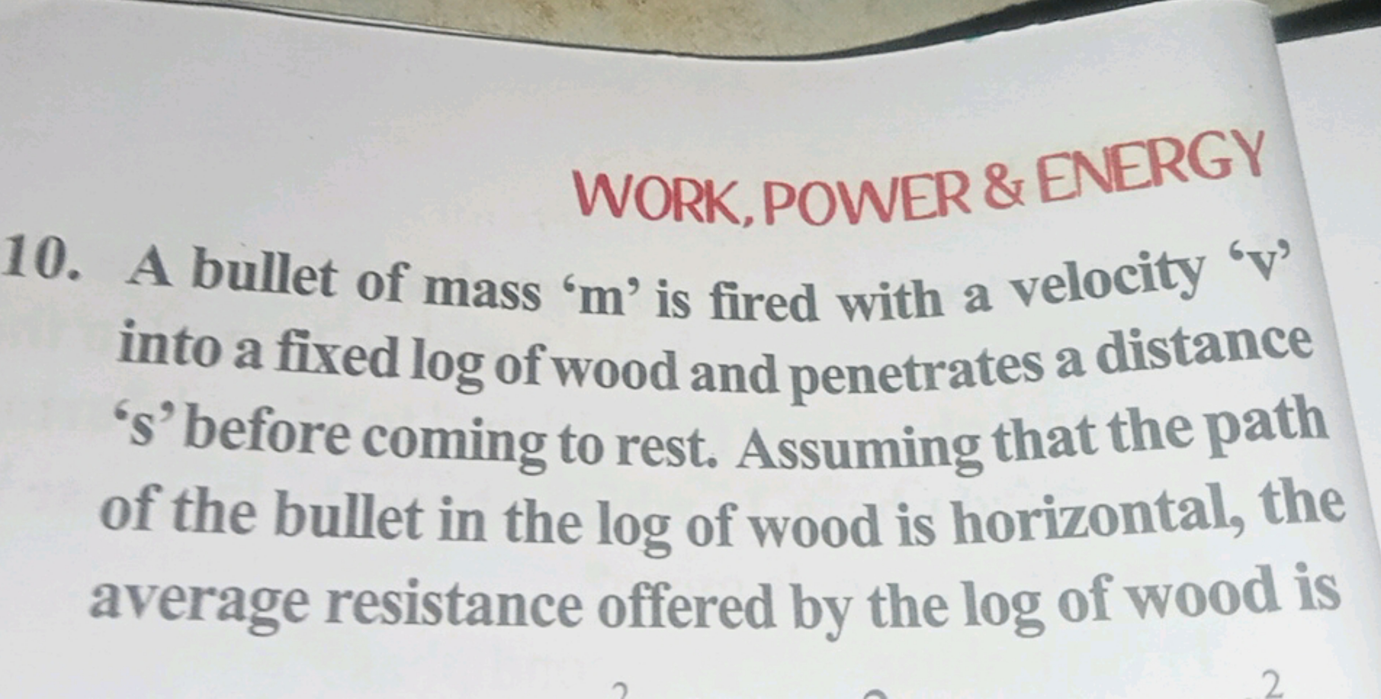 WORK, POWER \& ENERGY
10. A bullet of mass ' m ' is fired with a veloc