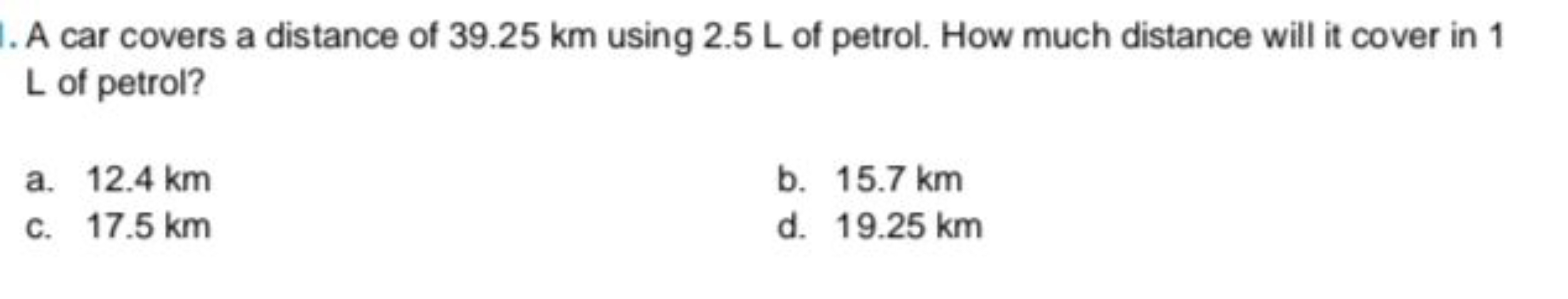 A car covers a distance of 39.25 km using 2.5 L of petrol. How much di