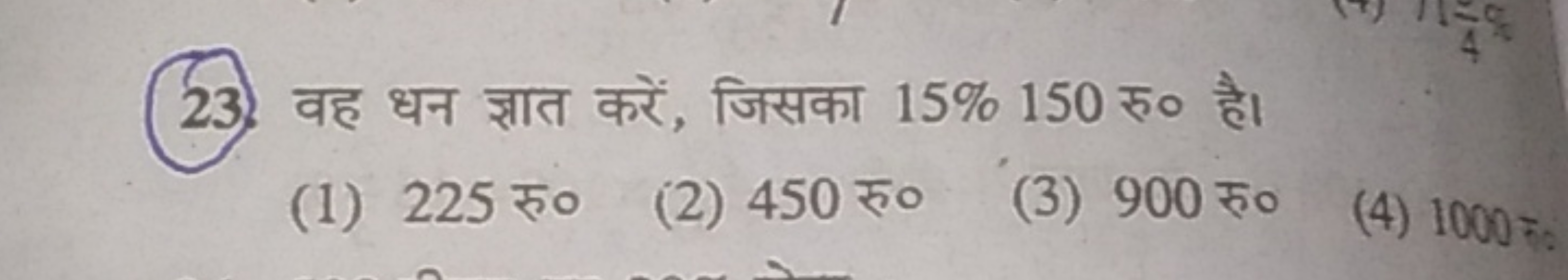 23. वह धन ज्ञात करें, जिसका 15%150 रु० है।
(1) 225 रु०
(2) 450 रु०
(3)