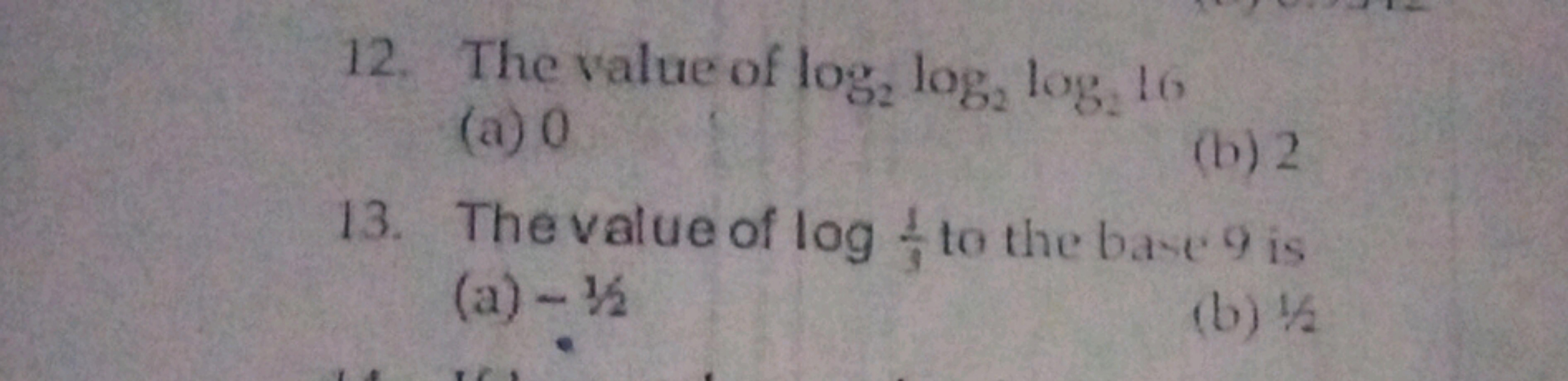 12. The value of log2​log2​log2​16
(a) 0
(b) 2
13. The value of log31​