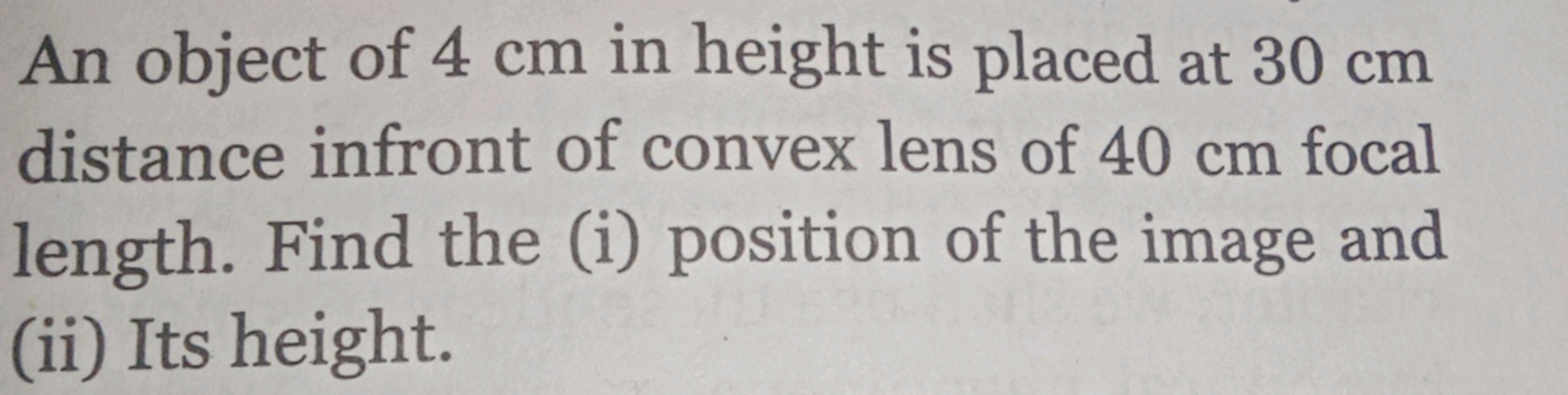 An object of 4 cm in height is placed at 30 cm
distance infront of con