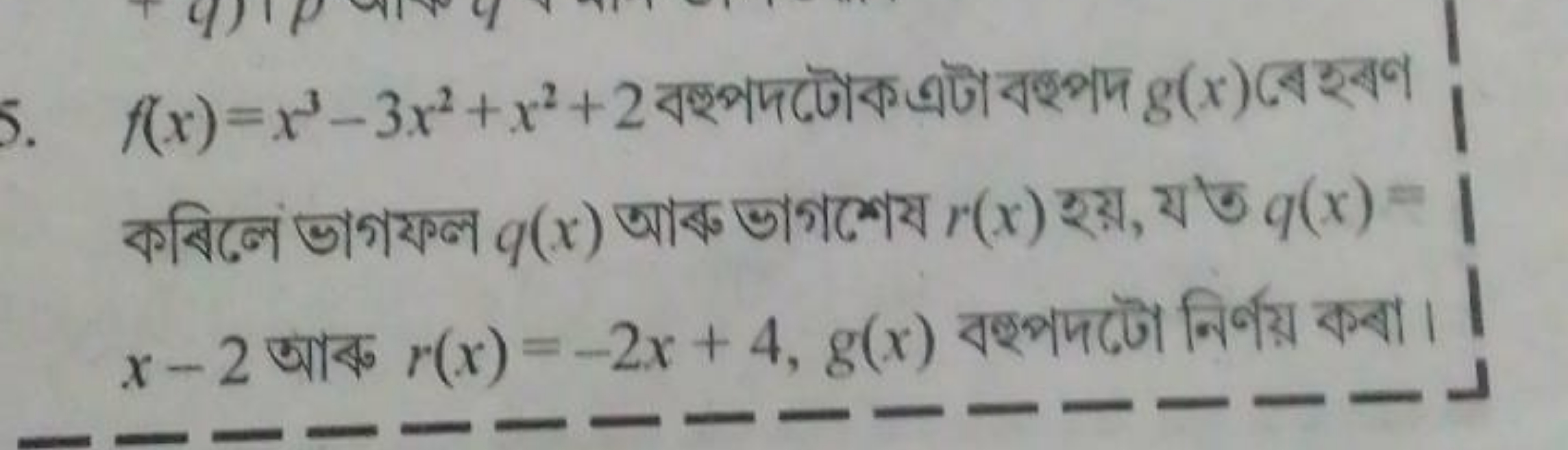 f(x)=x3−3x2+x2+2 বহ্পপদটোক এটা বহ্পদ g(x) बে হনव x−2 आৰু r(x)=−2x+4,g(