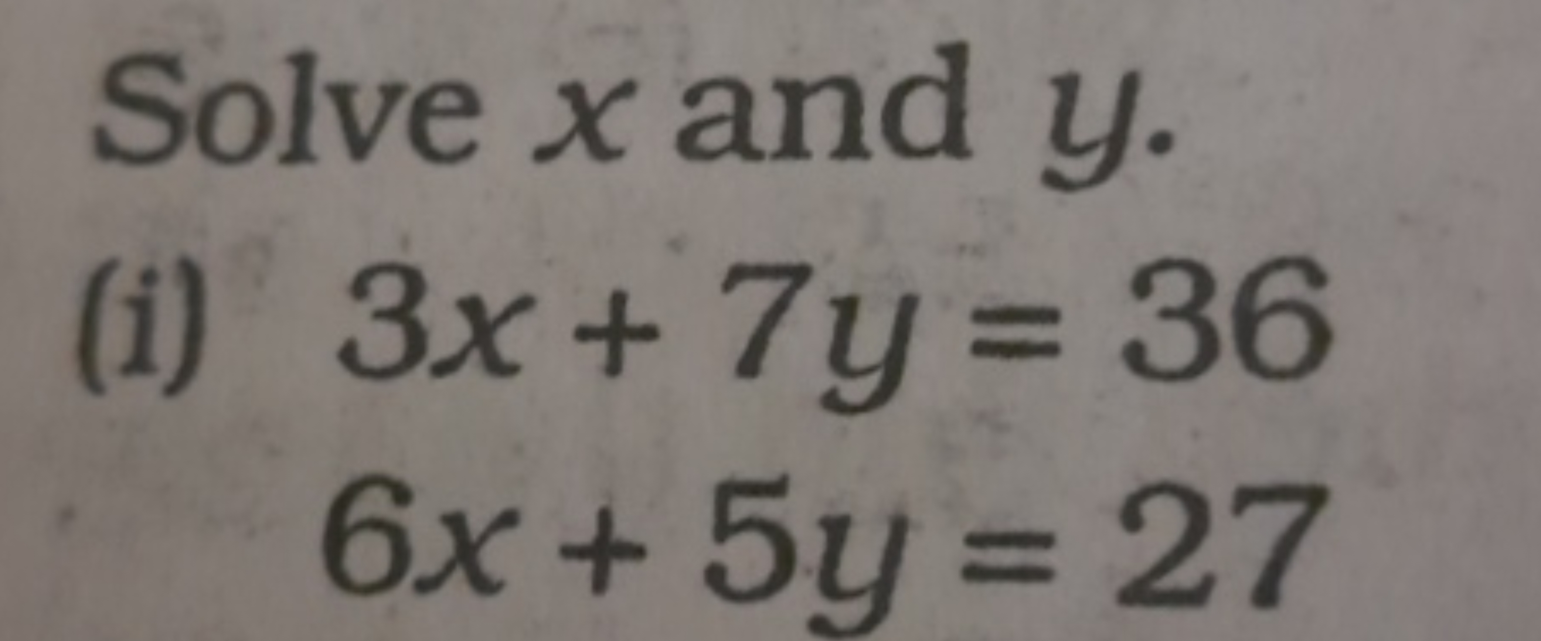 Solve x and y.
 (i) 3x+7y=366x+5y=27​