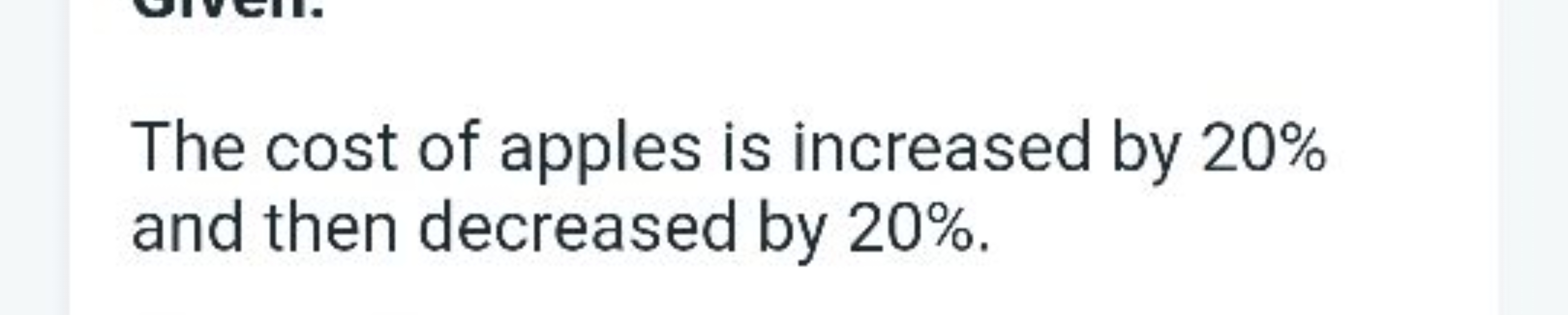 The cost of apples is increased by 20\% and then decreased by 20%.