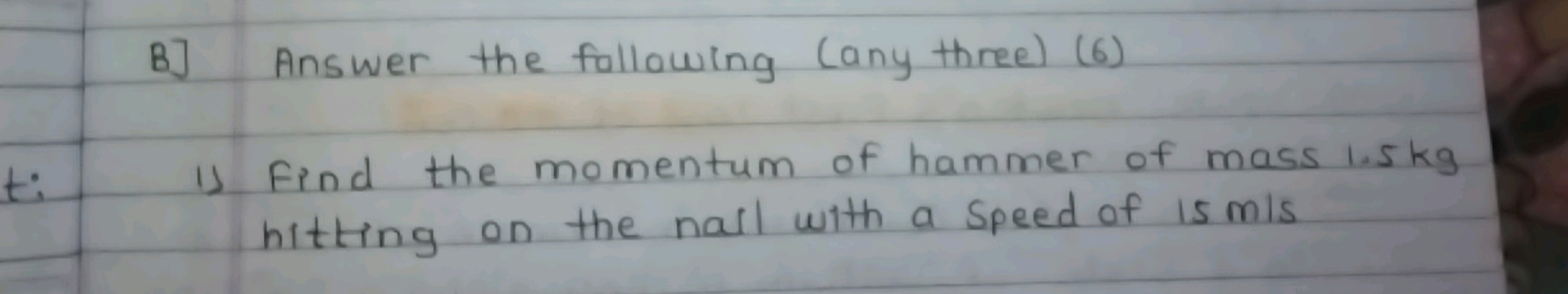 B] Answer the following (any three) (6)
1) Find the momentum of hammer