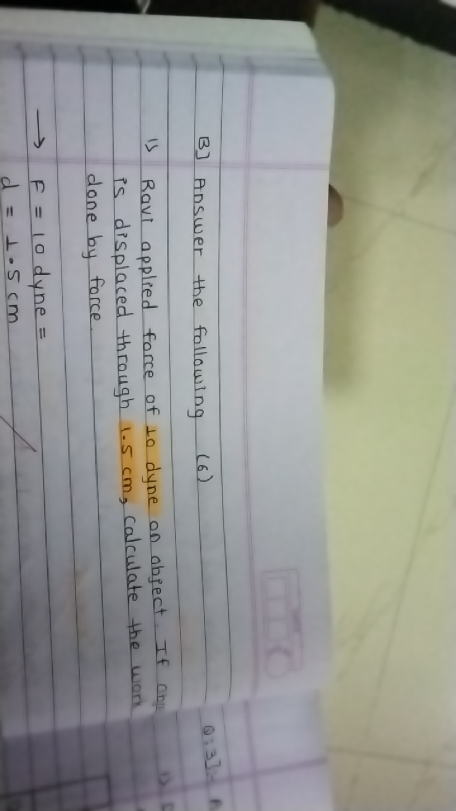 B] Answer the following (6)
1) Ravi applied force of 10 dyne on object