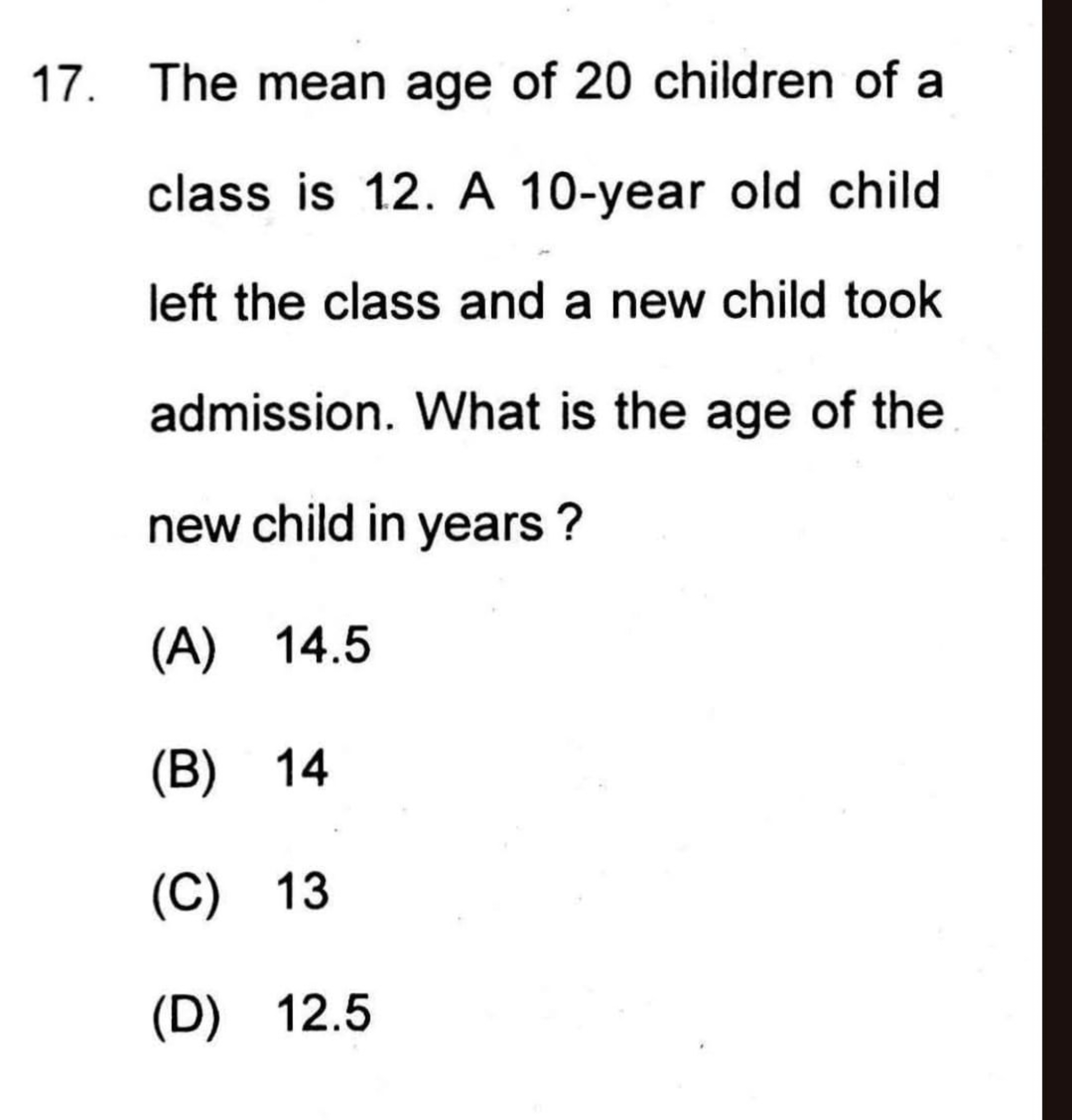 17. The mean age of 20 children of a class is 12. A 10-year old child 