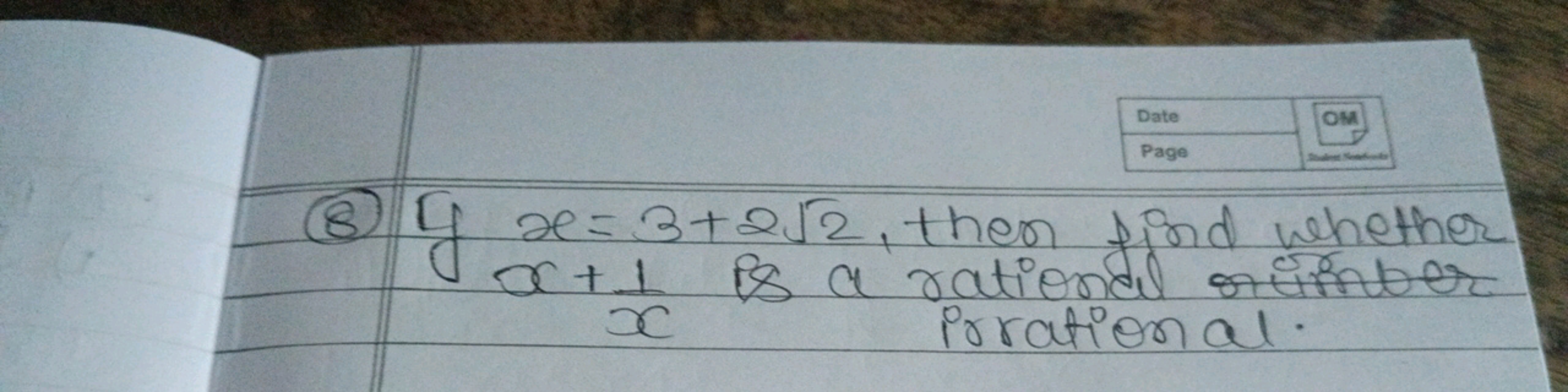 Date
OM
Page
8 y 2 = 3+2√2, then find whether
x+t is a rational or umb