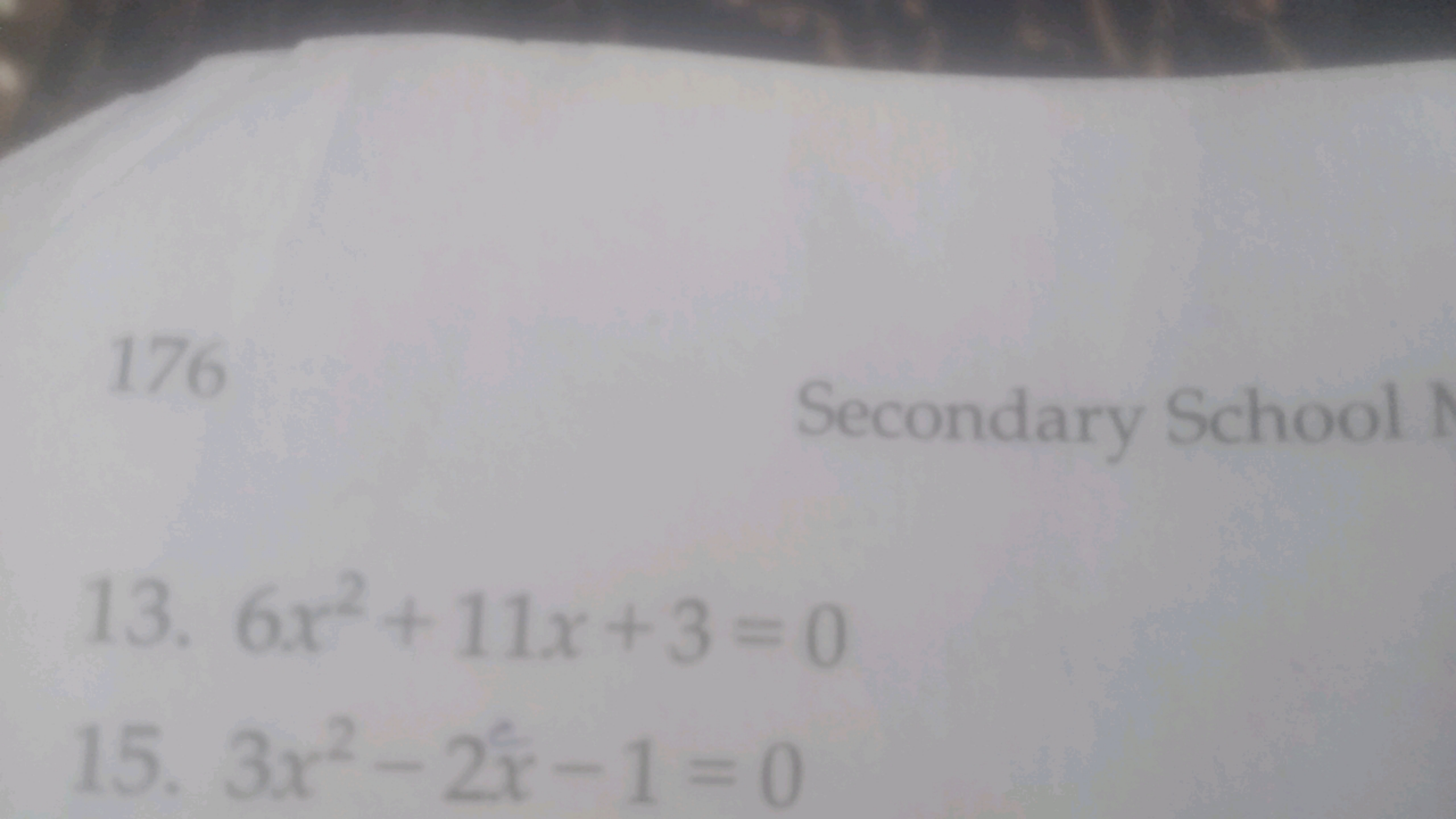 176
Secondary School I
13. 6x2+11x+3=0
15. 3x2−2x^−1=0