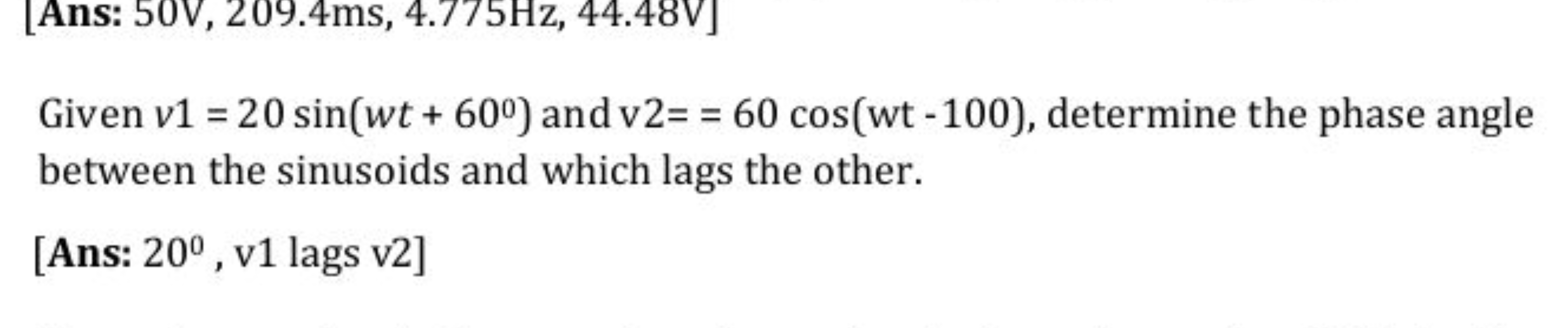 [Ans: 50 V,209.4 ms,4.775 Hz,44.48 V ]
Given v1=20sin(wt+60∘) and v2==