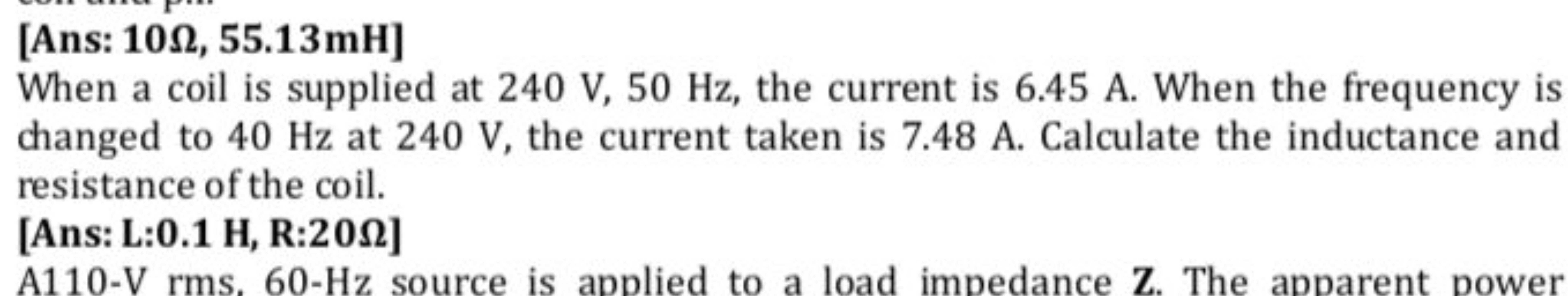 [Ans: 10Ω,55.13mH ]
When a coil is supplied at 240 V,50 Hz, the curren