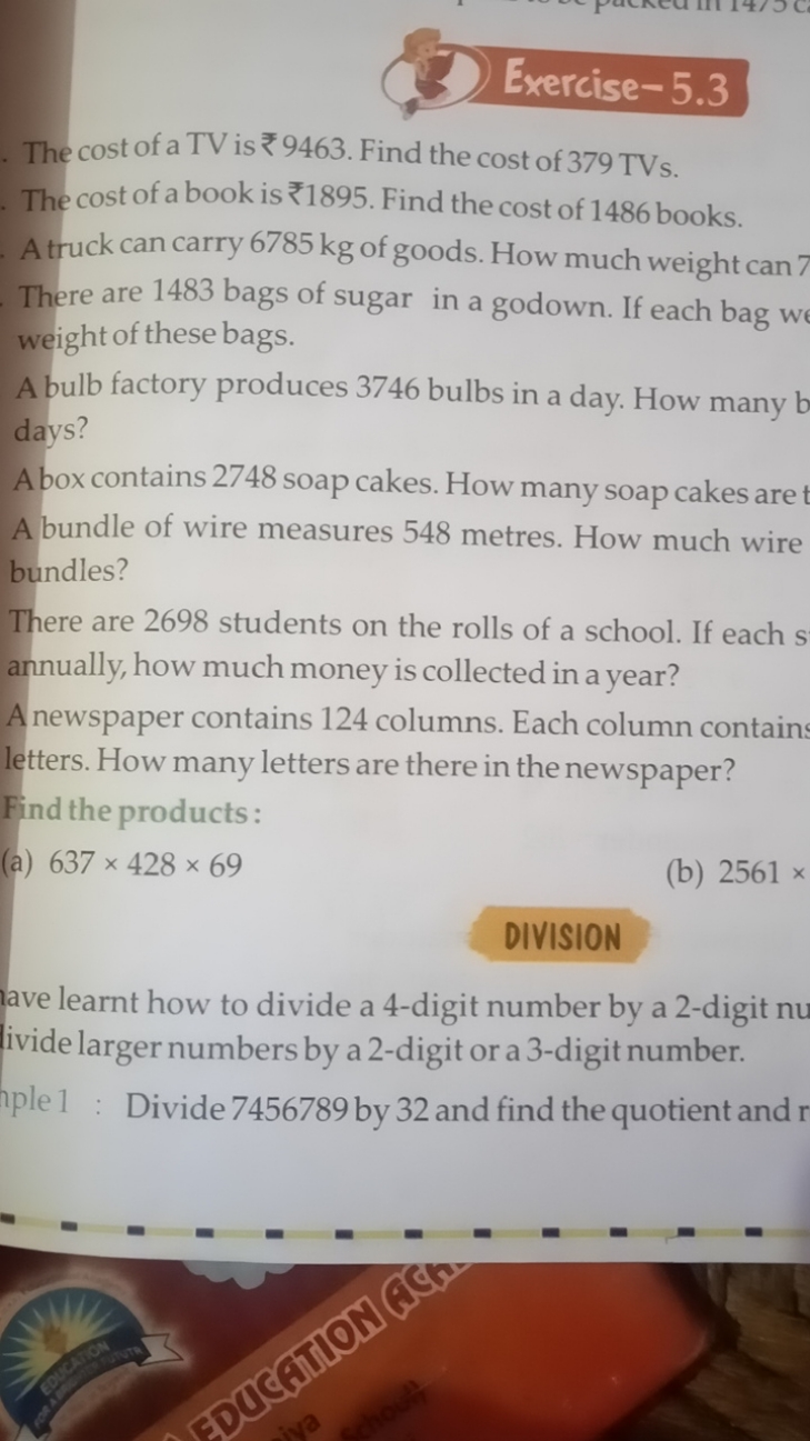 Exercise-5.3
The cost of a TV is ₹ 9463 . Find the cost of 379 TVs.
Th