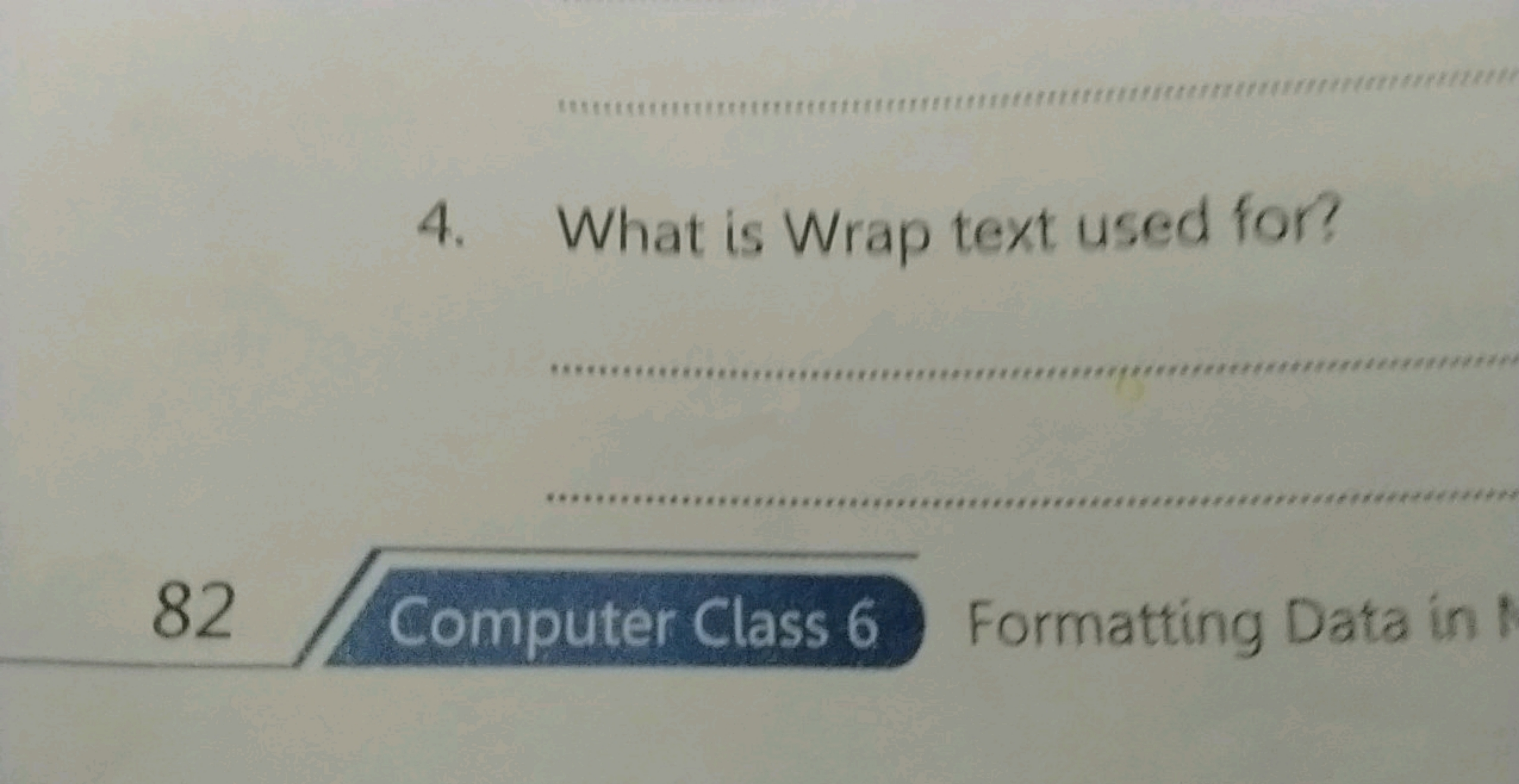 4. What is Wrap text used for?  
82 Computer Class 6 Formatting Data i