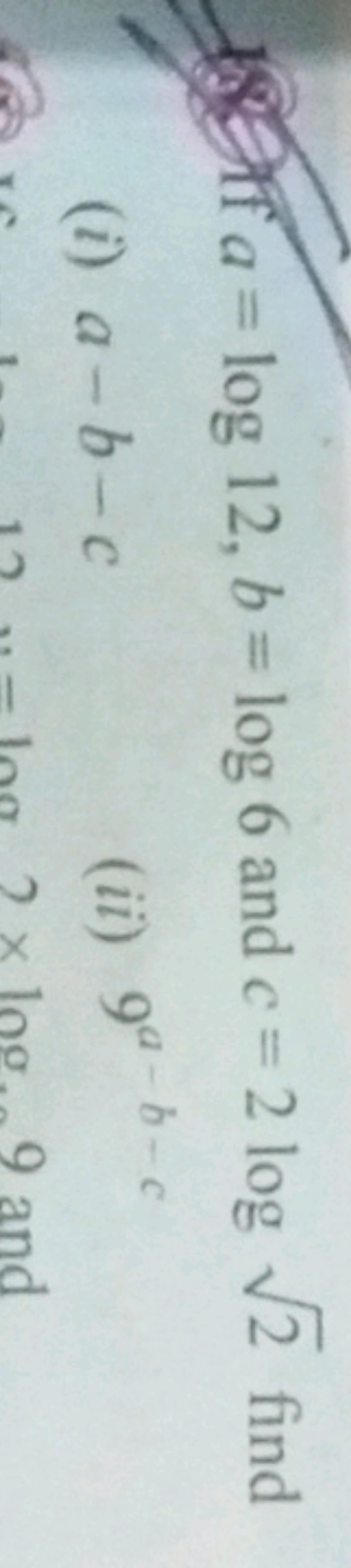 18. a=log12,b=log6 and c=2log2​ find
(i) a−b−c
(ii) 9a−b−c