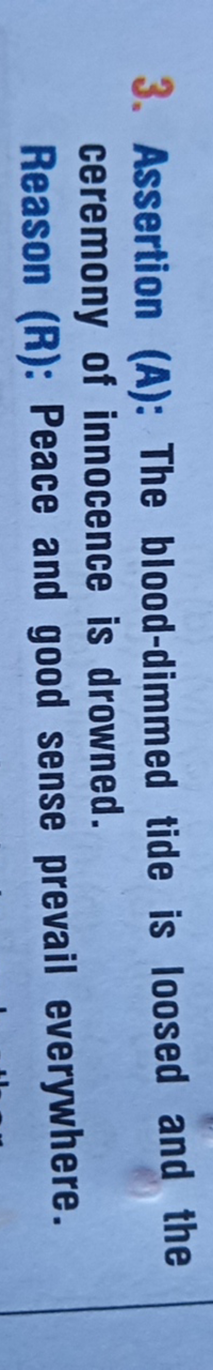 3. Assertion (A): The blood-dimmed tide is loosed and the ceremony of 