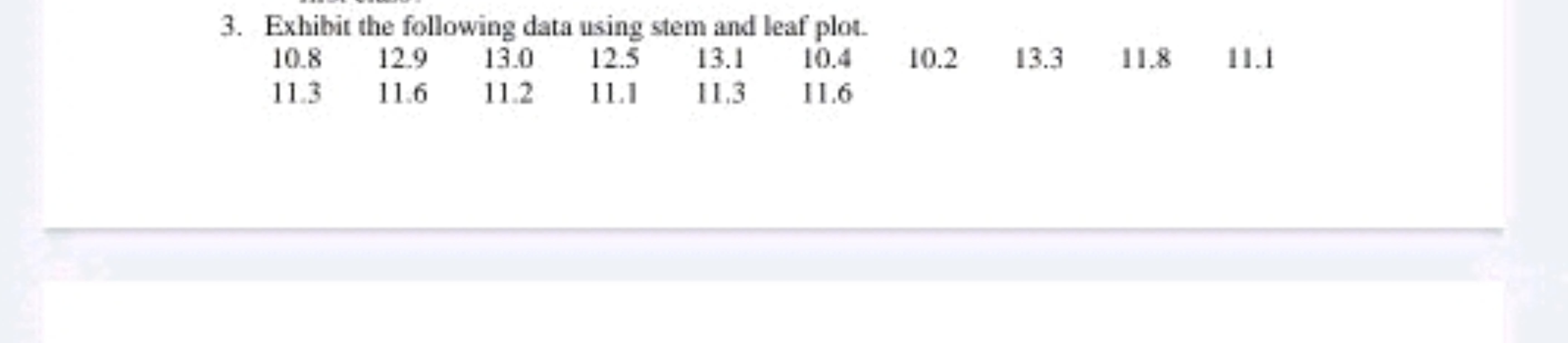 3. Exhibit the following data using stem and leaf plot.
\begin{tabular