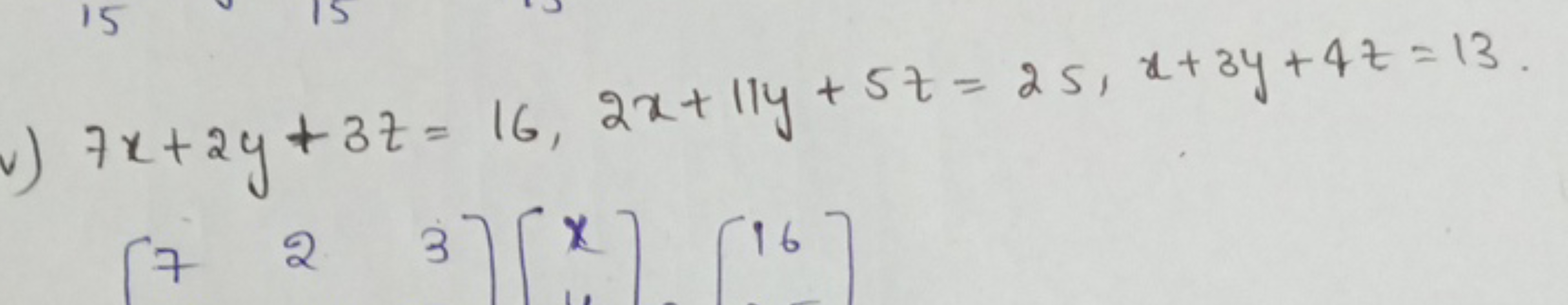 v) 7x+2y+3z=16,2x+11y+5z=25,x+3y+4z=13.