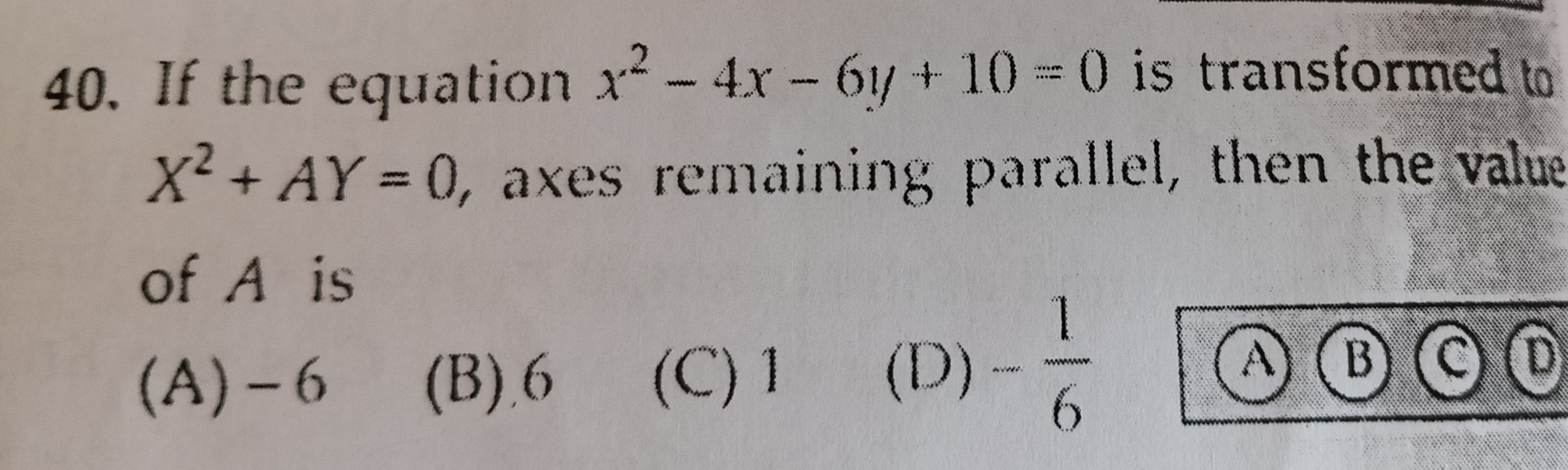 40. If the equation x2−4x−6y+10=0 is transformed to X2+AY=0, axes rema