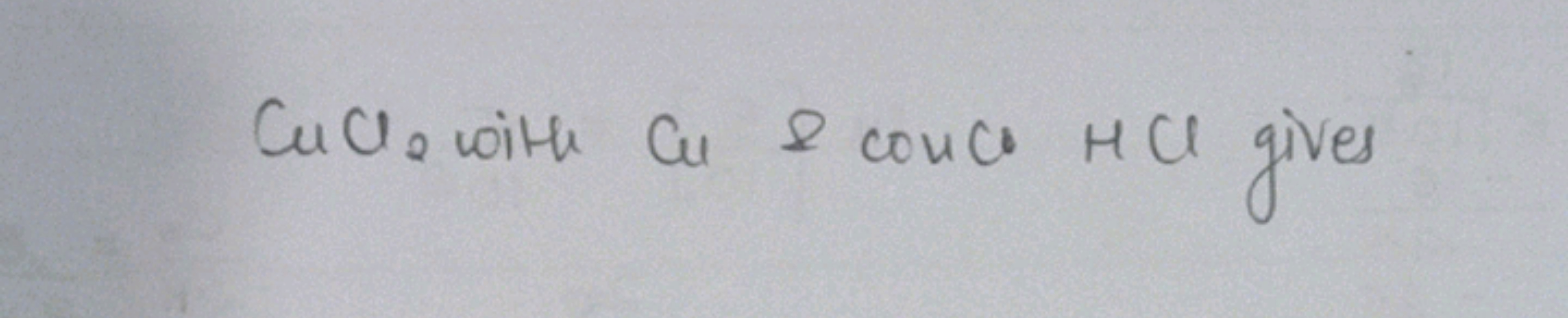 CuCl2​ with Cu \& conch HCl gives