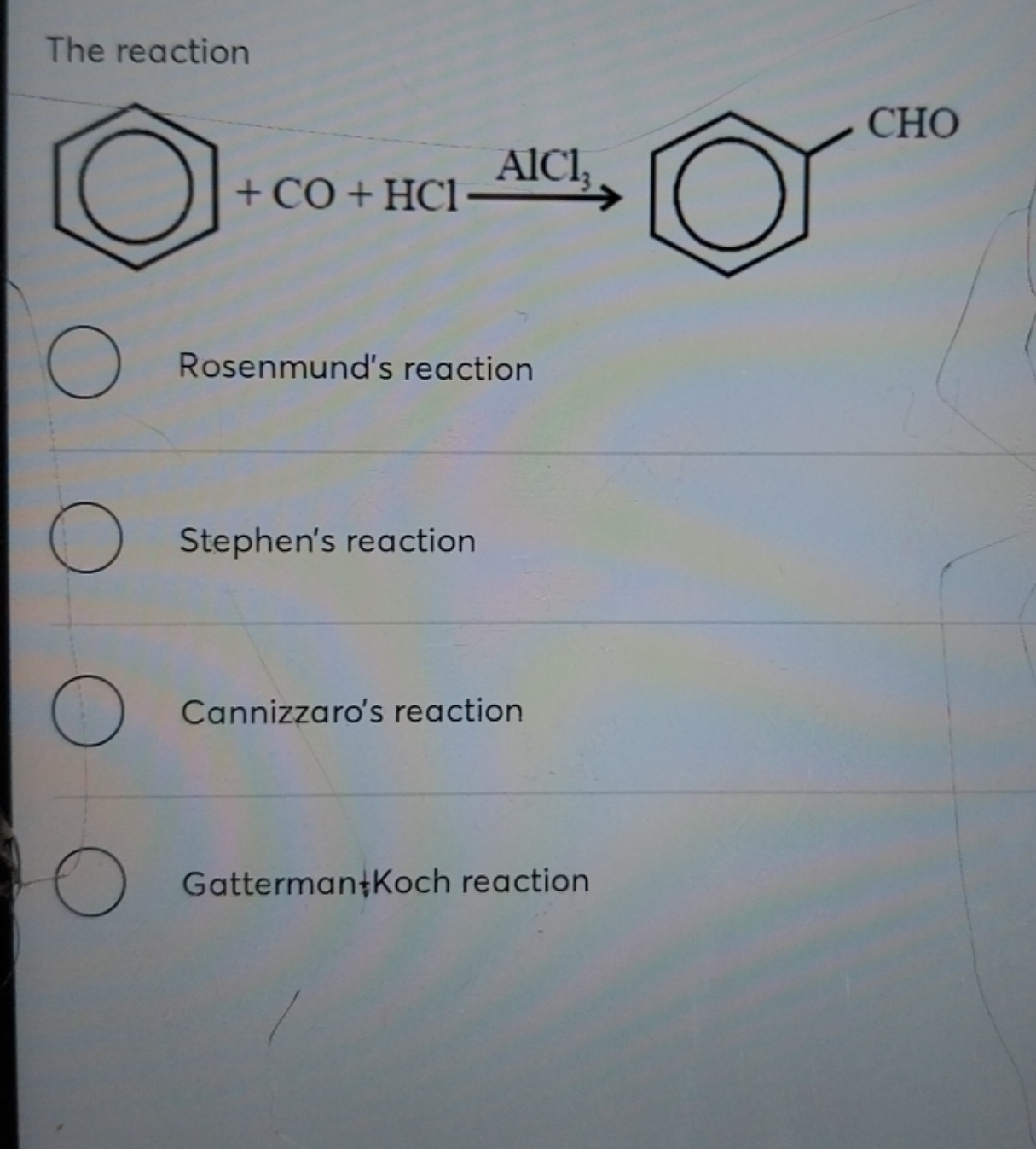 The reaction
◯+CO+HClAlCl3​​
Rosenmund's reaction
Stephen's reaction
C