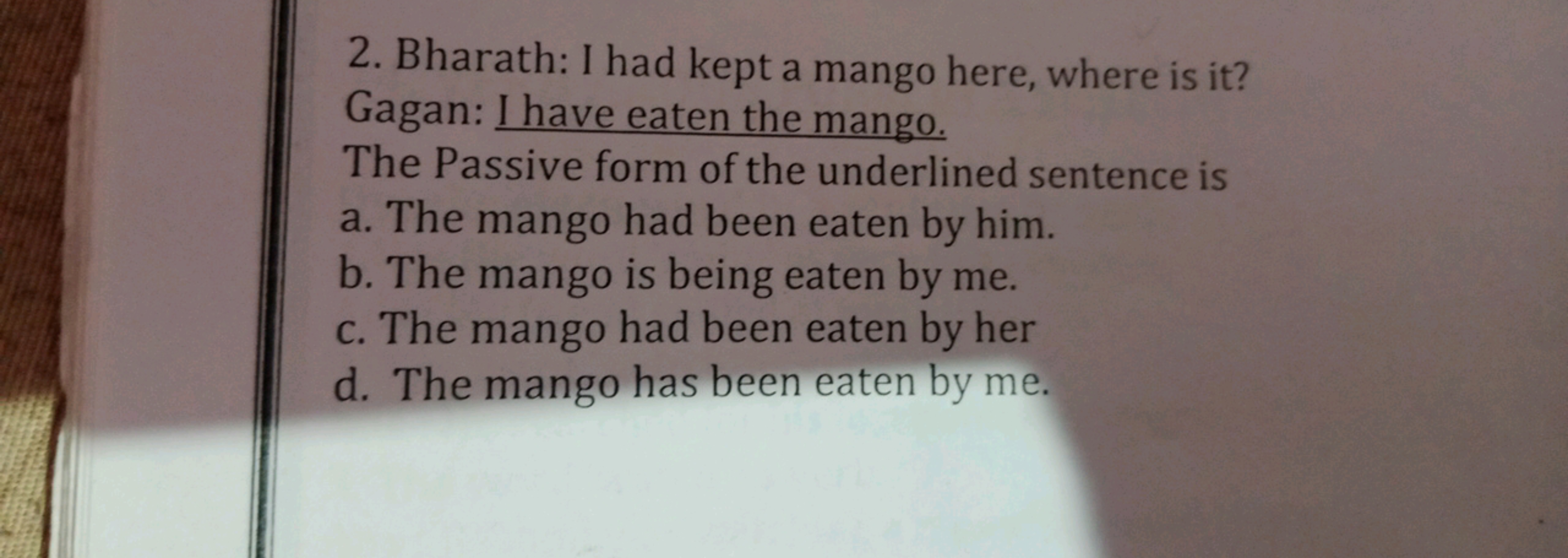 2. Bharath: I had kept a mango here, where is it? Gagan: I have eaten 