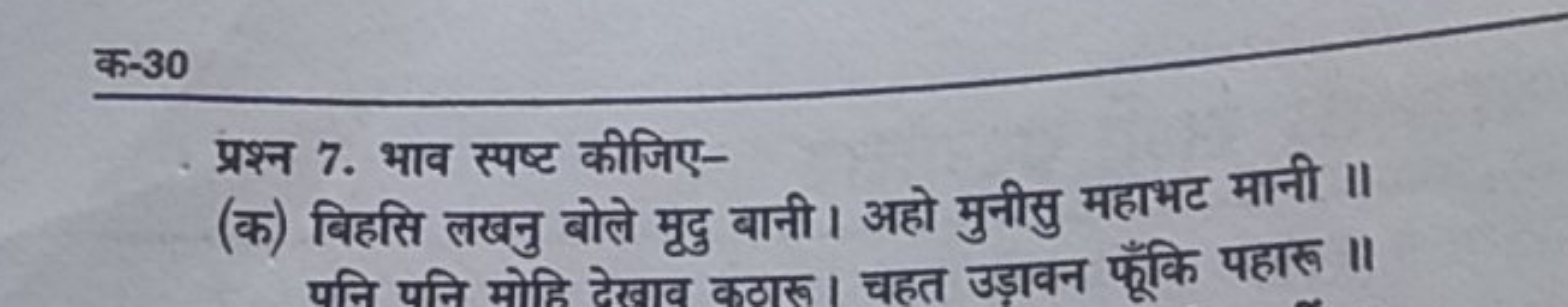 क-30
प्रश्न 7. भाव स्पष्ट कीजिए-
(क) बिहसि लखनु बोले मूदु बानी। अहो मु