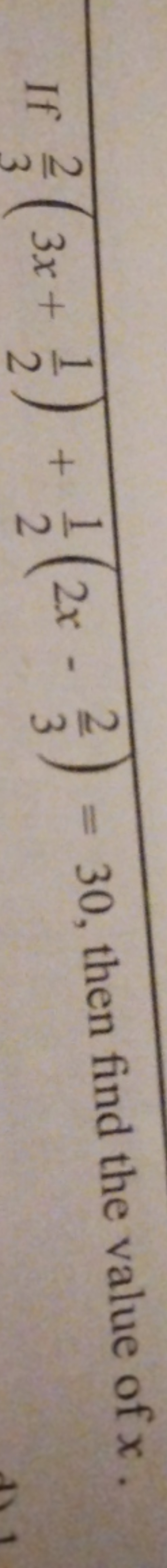 If 32​(3x+21​)+21​(2x−32​)=30, then find the value of x.