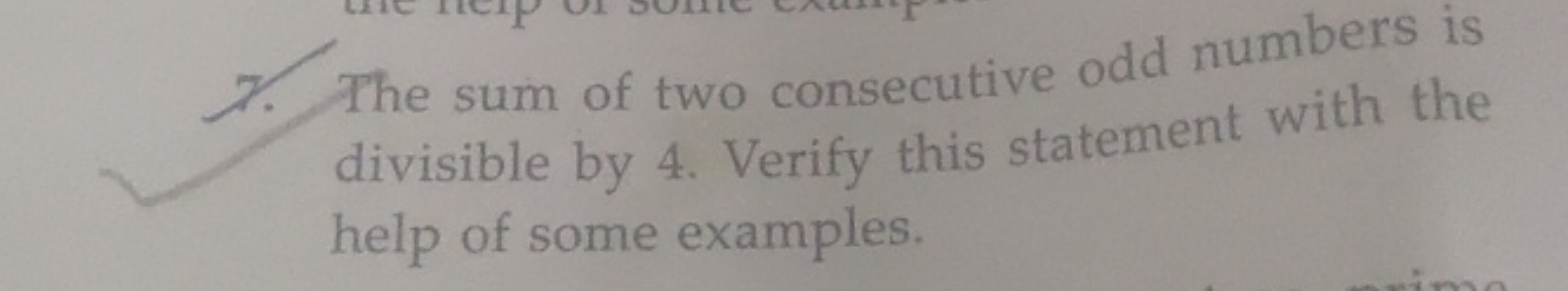 7. The sum of two consecutive odd numbers is divisible by 4 . Verify t