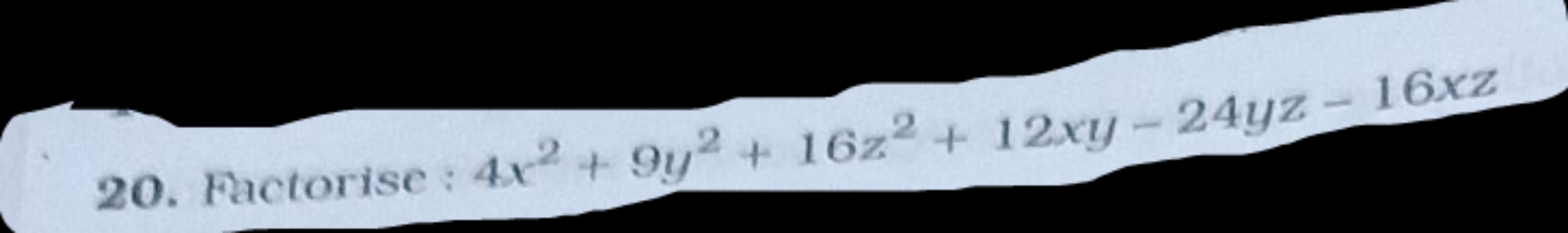 20. Factorise : 4x2+9y2+16z2+12xy−24yz−16xz