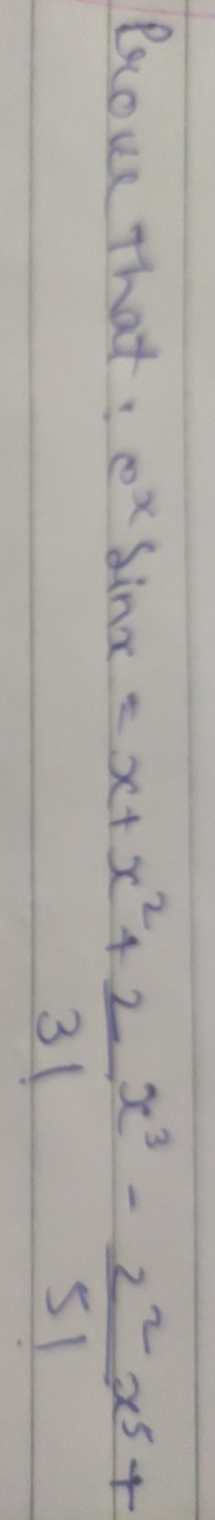 Prove that: exsinx=x+x2+3!2​x3−5122​x5+