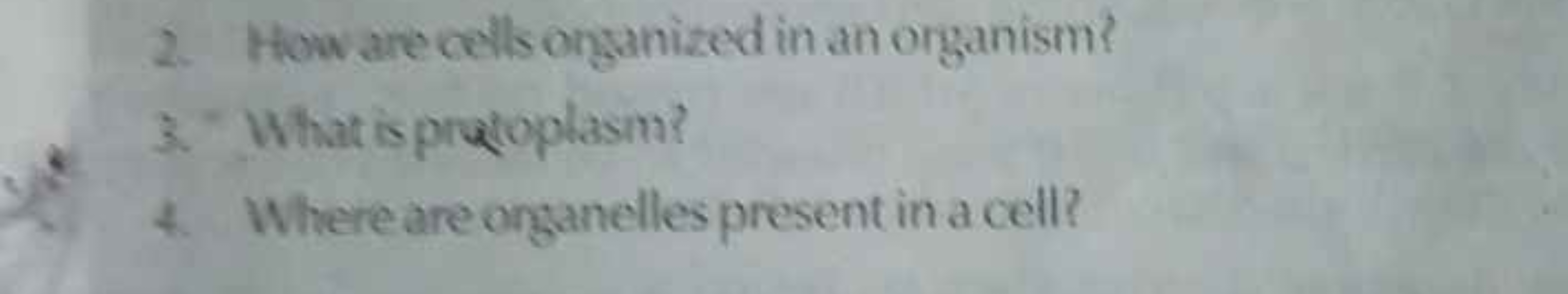 2. How are cells onganized in an organism?
3. What is prutoplasm?
4. W