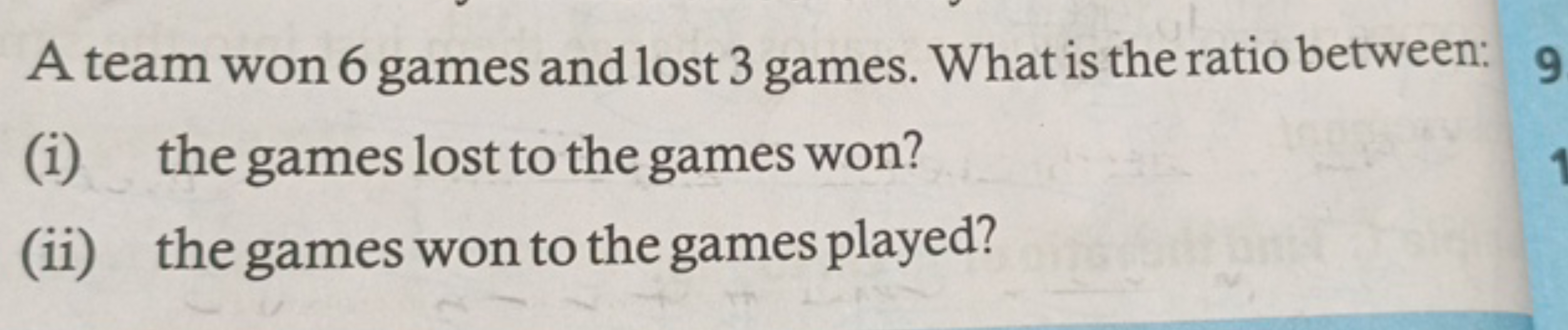 A team won 6 games and lost 3 games. What is the ratio between:
(i) th