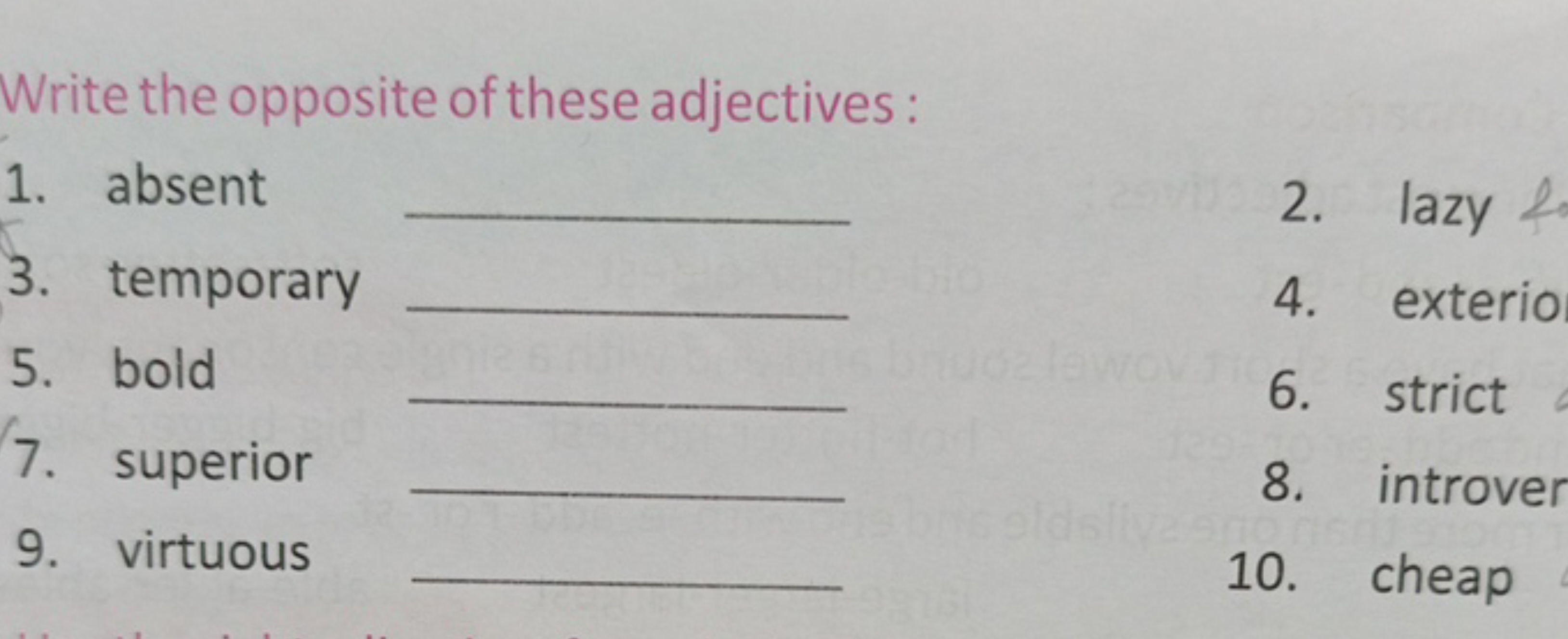 Write the opposite of these adjectives:
1. absent 
3. temporary 
5. bo